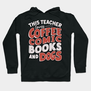 This Teacher Loves Coffee Comics And Dogs Comic Witty Hoodie